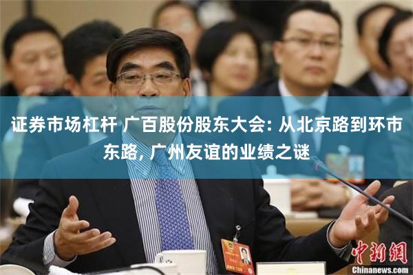 证券市场杠杆 广百股份股东大会: 从北京路到环市东路, 广州友谊的业绩之谜