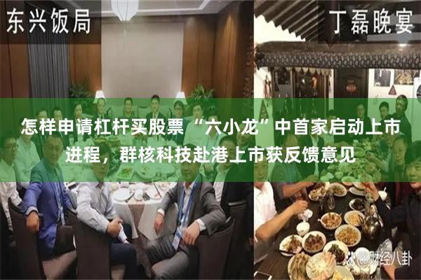 怎样申请杠杆买股票 “六小龙”中首家启动上市进程，群核科技赴港上市获反馈意见