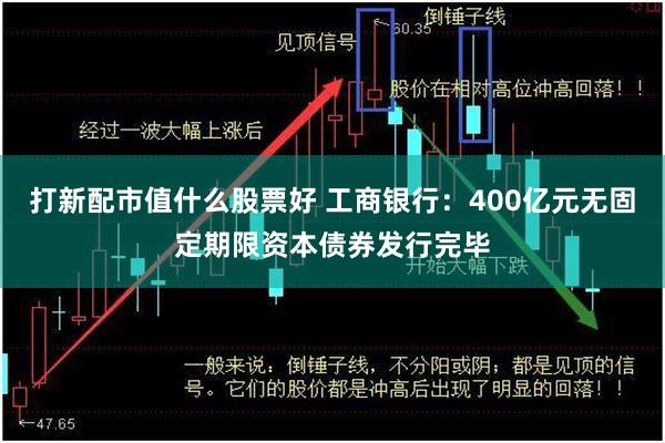 打新配市值什么股票好 工商银行：400亿元无固定期限资本债券发行完毕