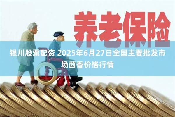 银川股票配资 2025年6月27日全国主要批发市场茴香价格行情