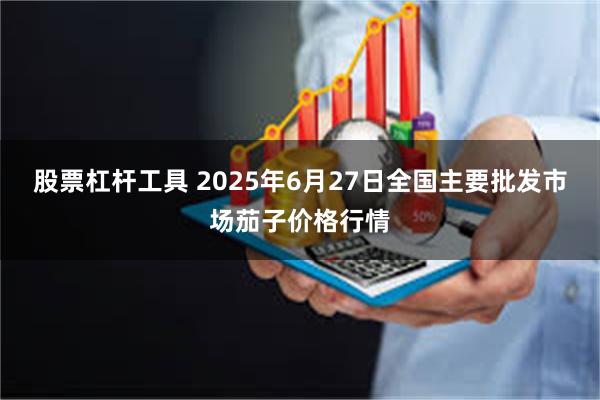 股票杠杆工具 2025年6月27日全国主要批发市场茄子价格行情
