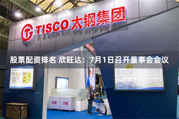 股票配资排名 欣旺达：7月1日召开董事会会议