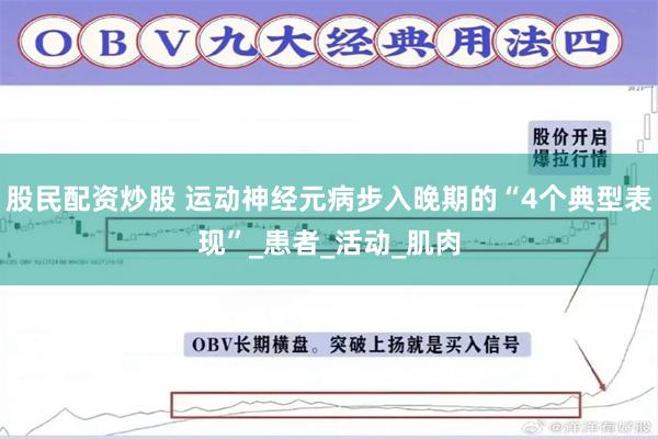 股民配资炒股 运动神经元病步入晚期的“4个典型表现”_患者_活动_肌肉